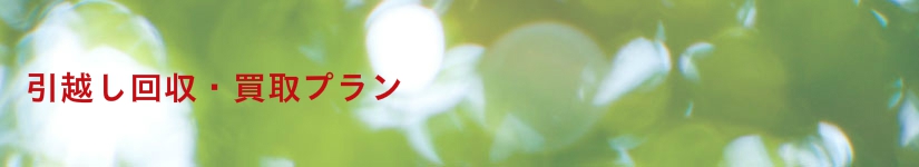 引越し時の回収・処分、買取プラン